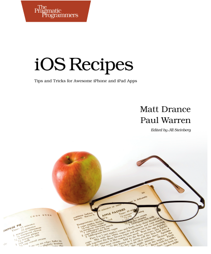 The Pragmatic Programmers - Drance M., Warren P. - iOS Recipes. Tips and Tricks for Awesome iPhone and iPad Apps [2011, PDF, ENG]