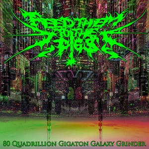 Feed Them To The Pigs - 80 Quadrillion Gigaton Galaxy Grinder (Single) [2011]