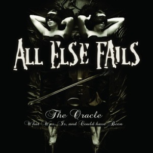 All Else Fails - The Oracle: What Was, Is, And Could Have Been (2011)