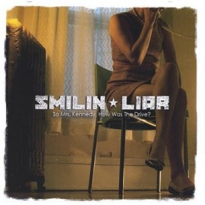 Smilin liar - So mrs. Kennedy, how was the drive (2006)