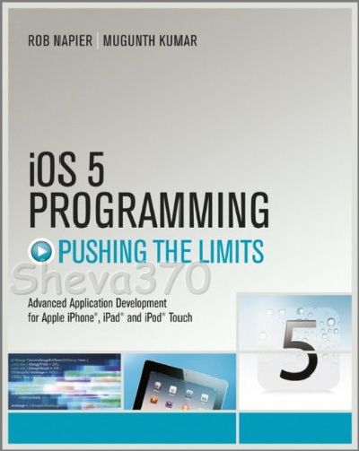 iOS 5 Programming Pushing the Limits: Developing Extraordinary Mobile Apps for Apple iPhone, iPad, and iPod Touch, 2nd Edition