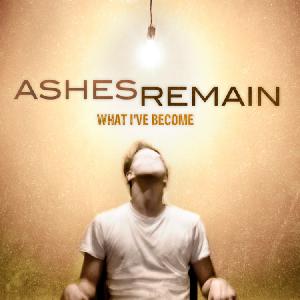 Ashes Remain - What I've Become (2011)